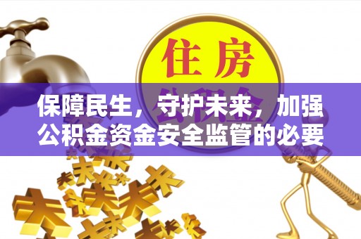 东石保障民生，守护未来，加强公积金资金安全监管的必要性与实践