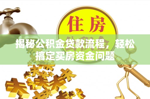 东石揭秘公积金贷款流程，轻松搞定买房资金问题