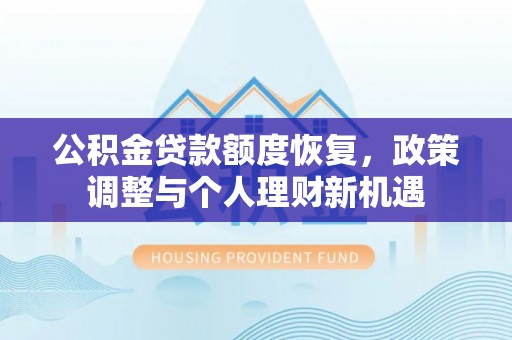 东石公积金贷款额度恢复，政策调整与个人理财新机遇