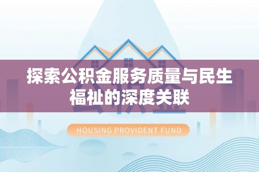 东石探索公积金服务质量与民生福祉的深度关联