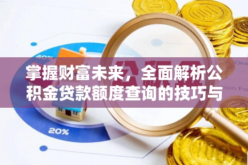 东石掌握财富未来，全面解析公积金贷款额度查询的技巧与策略