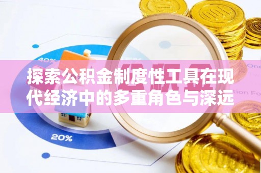 东石探索公积金制度性工具在现代经济中的多重角色与深远影响