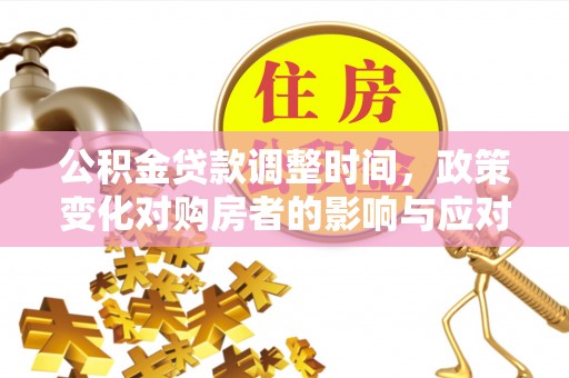 东石公积金贷款调整时间，政策变化对购房者的影响与应对策略
