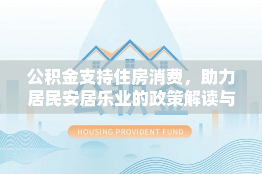 东石公积金支持住房消费，助力居民安居乐业的政策解读与展望