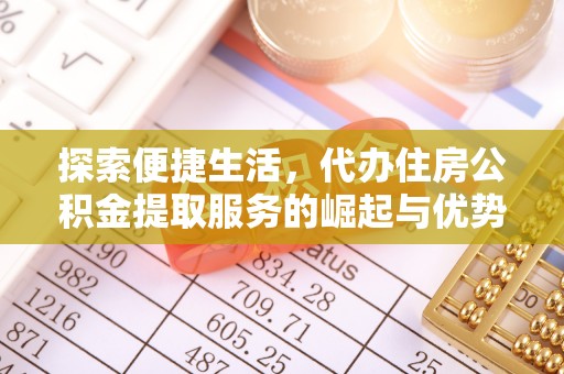 东石探索便捷生活，代办住房公积金提取服务的崛起与优势