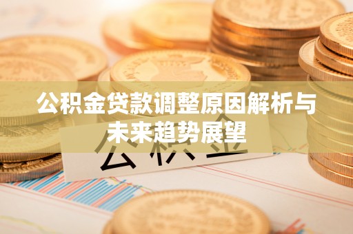 东石公积金贷款调整原因解析与未来趋势展望