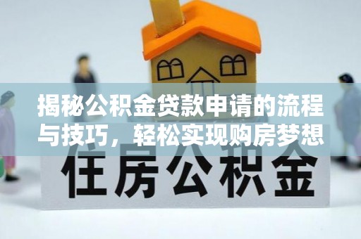 东石揭秘公积金贷款申请的流程与技巧，轻松实现购房梦想