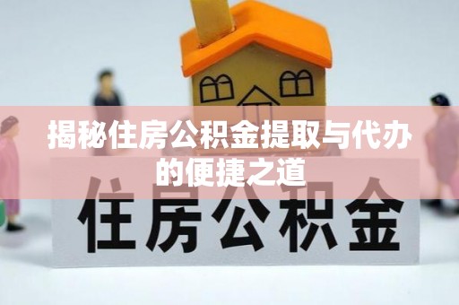 东石揭秘住房公积金提取与代办的便捷之道