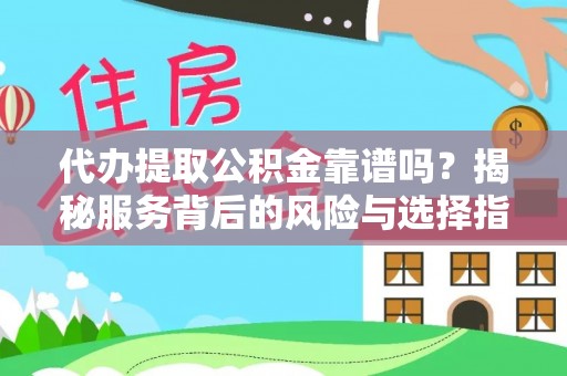 东石代办提取公积金靠谱吗？揭秘服务背后的风险与选择指南
