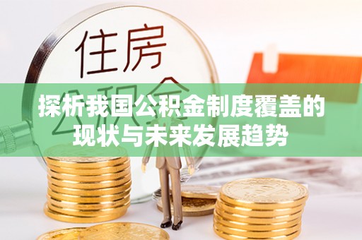 东石探析我国公积金制度覆盖的现状与未来发展趋势