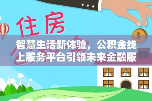 东石智慧生活新体验，公积金线上服务平台引领未来金融服务