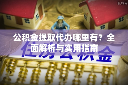 东石公积金提取代办哪里有？全面解析与实用指南