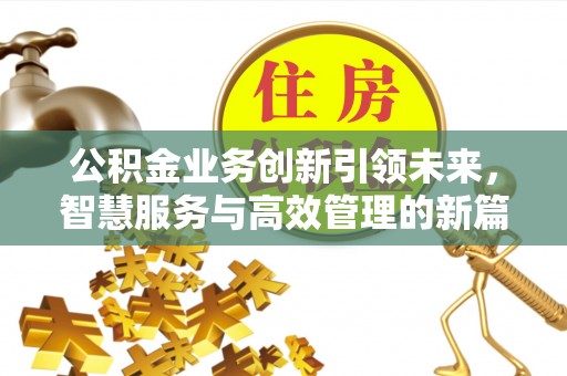 东石公积金业务创新引领未来，智慧服务与高效管理的新篇章