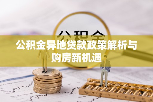 东石公积金异地贷款政策解析与购房新机遇