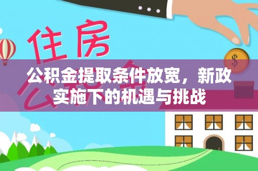 东石公积金提取条件放宽，新政实施下的机遇与挑战