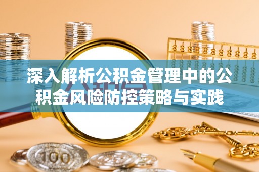 东石深入解析公积金管理中的公积金风险防控策略与实践