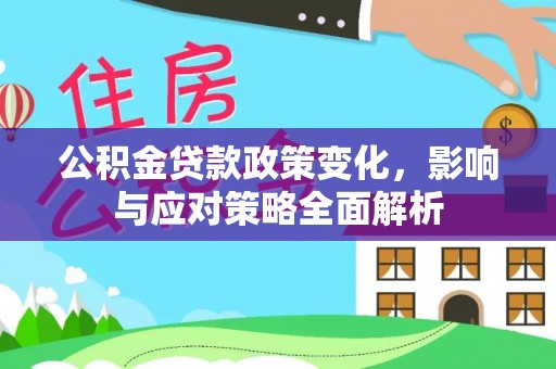 东石公积金贷款政策变化，影响与应对策略全面解析