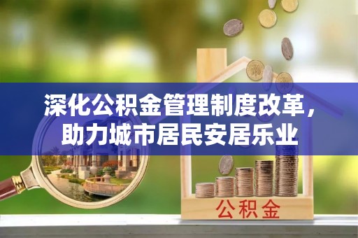 东石深化公积金管理制度改革，助力城市居民安居乐业