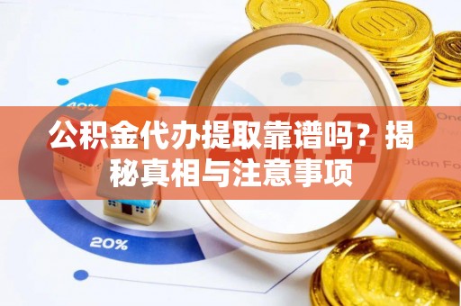 东石公积金代办提取靠谱吗？揭秘真相与注意事项