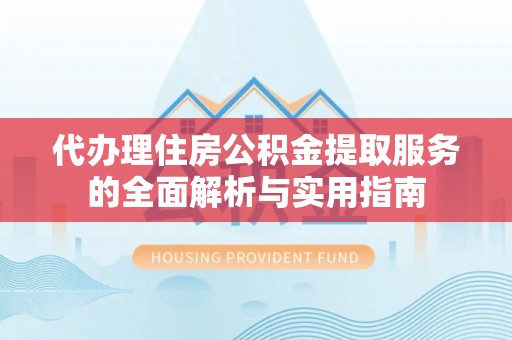 东石代办理住房公积金提取服务的全面解析与实用指南