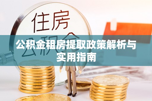 东石公积金租房提取政策解析与实用指南