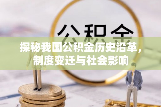 东石探秘我国公积金历史沿革，制度变迁与社会影响