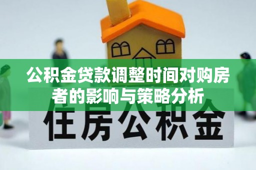 东石公积金贷款调整时间对购房者的影响与策略分析