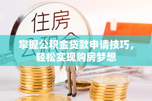 东石掌握公积金贷款申请技巧，轻松实现购房梦想