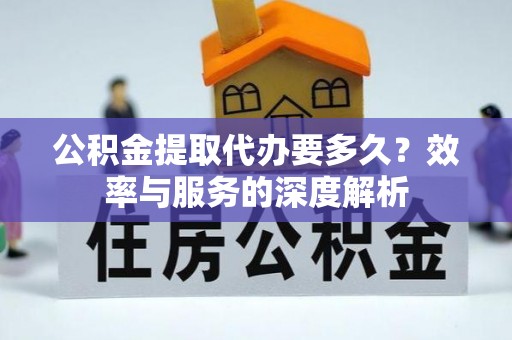 东石公积金提取代办要多久？效率与服务的深度解析