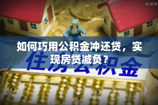 东石如何巧用公积金冲还贷，实现房贷减负？