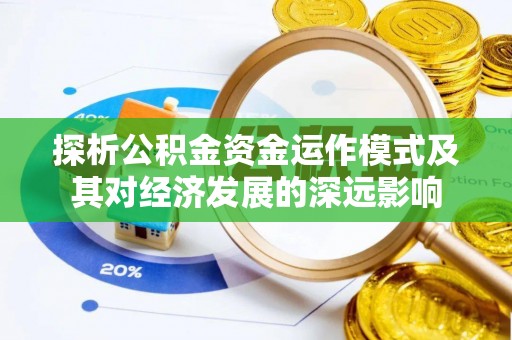 东石探析公积金资金运作模式及其对经济发展的深远影响