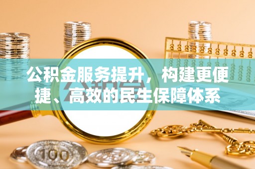 东石公积金服务提升，构建更便捷、高效的民生保障体系