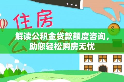东石解读公积金贷款额度咨询，助您轻松购房无忧