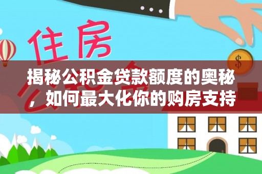 东石揭秘公积金贷款额度的奥秘，如何最大化你的购房支持？