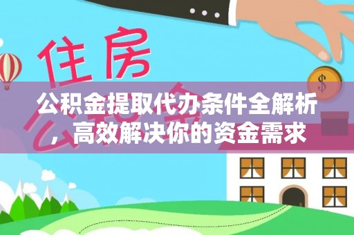 东石公积金提取代办条件全解析，高效解决你的资金需求