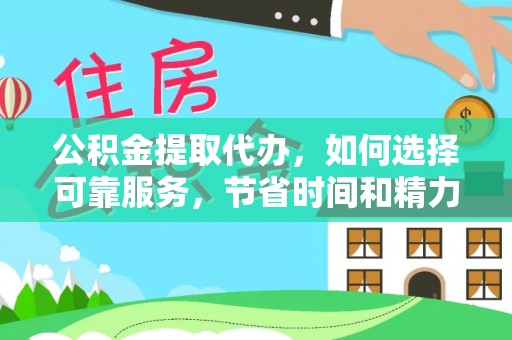 东石公积金提取代办，如何选择可靠服务，节省时间和精力？