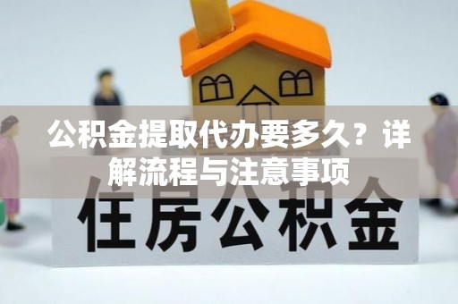 东石公积金提取代办要多久？详解流程与注意事项