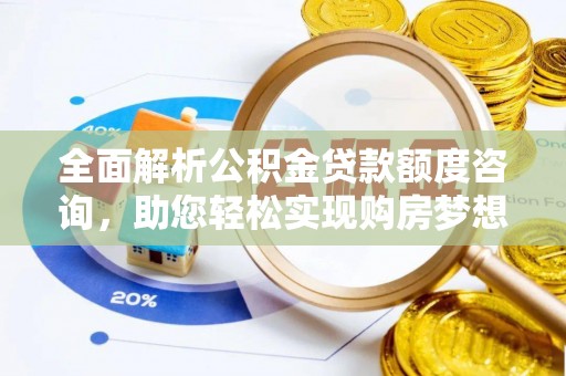 东石全面解析公积金贷款额度咨询，助您轻松实现购房梦想