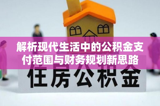东石解析现代生活中的公积金支付范围与财务规划新思路