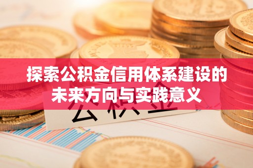 东石探索公积金信用体系建设的未来方向与实践意义