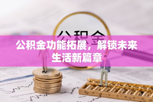 东石公积金功能拓展，解锁未来生活新篇章