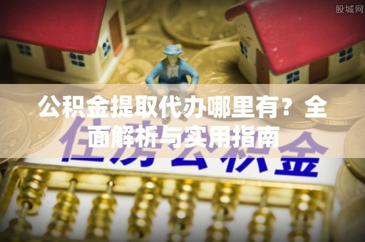 东石公积金提取代办哪里有？全面解析与实用指南
