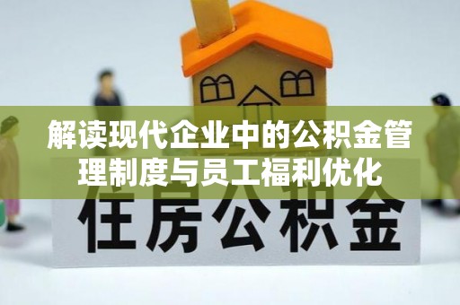 东石解读现代企业中的公积金管理制度与员工福利优化