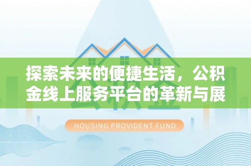 东石探索未来的便捷生活，公积金线上服务平台的革新与展望