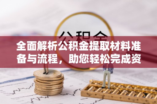 东石全面解析公积金提取材料准备与流程，助您轻松完成资金提取