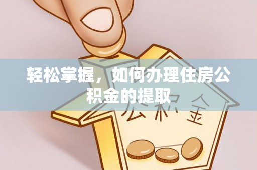 东石轻松掌握，如何办理住房公积金的提取