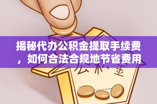 东石揭秘代办公积金提取手续费，如何合法合规地节省费用