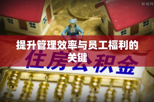 东石提升管理效率与员工福利的关键