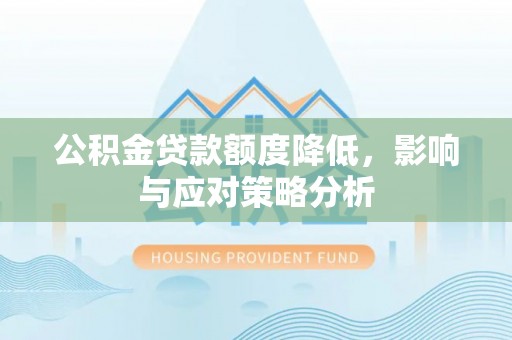 东石公积金贷款额度降低，影响与应对策略分析
