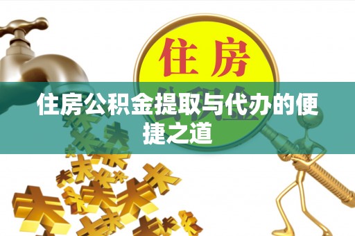 东石住房公积金提取与代办的便捷之道